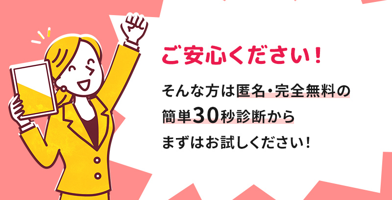 匿名・完全無料の30秒診断からお試しください